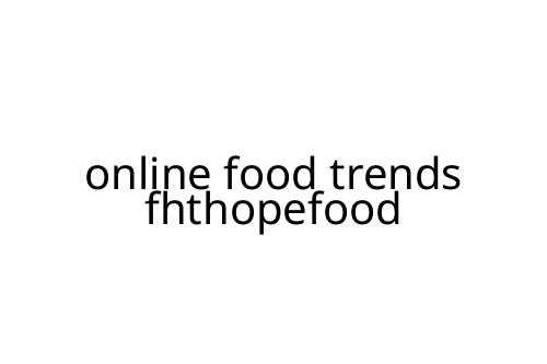 online food trends fhthopefood