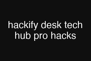 hackify desk tech hub pro hacks
