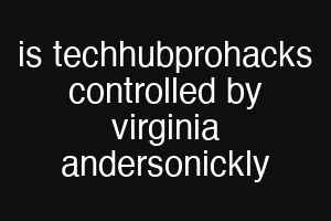 is techhubprohacks controlled by virginia andersonickly