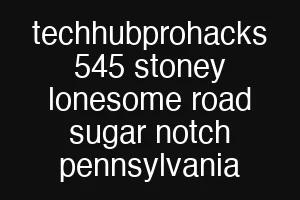 techhubprohacks 545 stoney lonesome road sugar notch pennsylvania